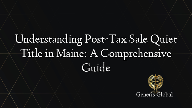 Understanding Post-Tax Sale Quiet Title in Maine: A Comprehensive Guide