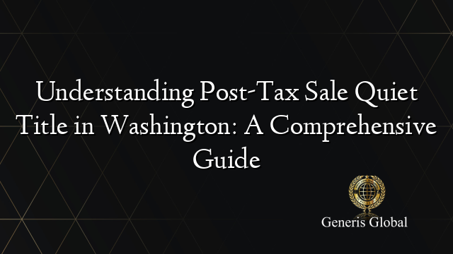 Understanding Post-Tax Sale Quiet Title in Washington: A Comprehensive Guide
