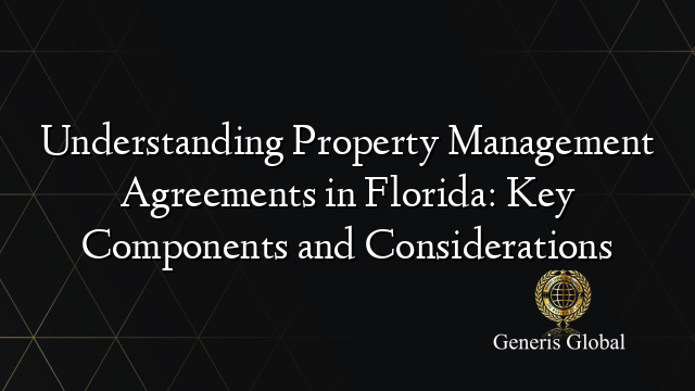 Understanding Property Management Agreements in Florida: Key Components and Considerations