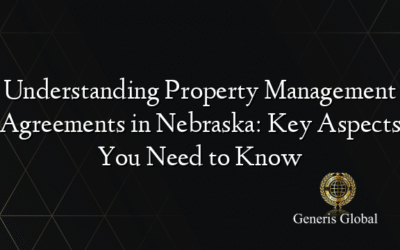 Understanding Property Management Agreements in Nebraska: Key Aspects You Need to Know