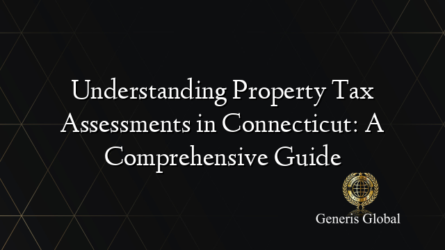 Understanding Property Tax Assessments in Connecticut: A Comprehensive Guide