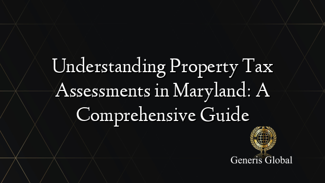 Understanding Property Tax Assessments in Maryland: A Comprehensive Guide