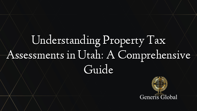 Understanding Property Tax Assessments in Utah: A Comprehensive Guide