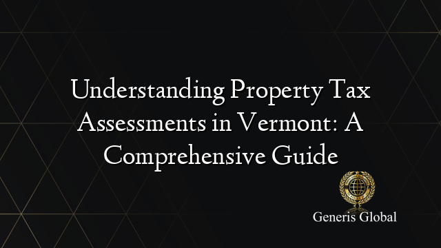 Understanding Property Tax Assessments in Vermont: A Comprehensive Guide