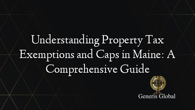 Understanding Property Tax Exemptions and Caps in Maine: A Comprehensive Guide