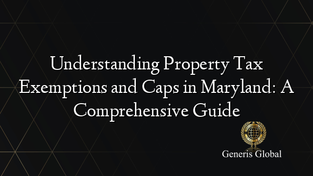 Understanding Property Tax Exemptions and Caps in Maryland: A Comprehensive Guide