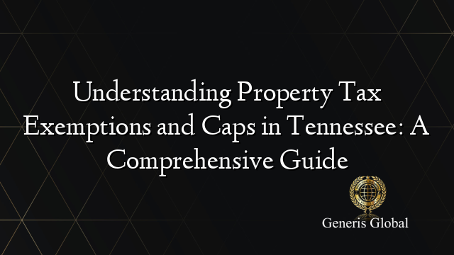 Understanding Property Tax Exemptions and Caps in Tennessee: A Comprehensive Guide