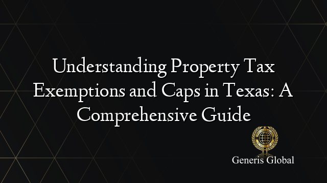Understanding Property Tax Exemptions and Caps in Texas: A Comprehensive Guide