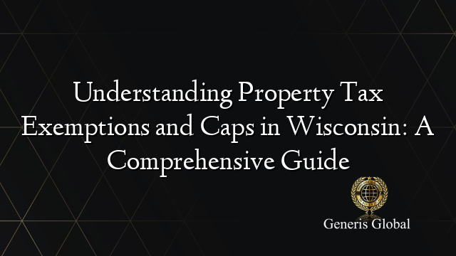 Understanding Property Tax Exemptions and Caps in Wisconsin: A Comprehensive Guide