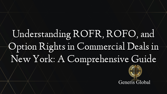 Understanding ROFR, ROFO, and Option Rights in Commercial Deals in New York: A Comprehensive Guide