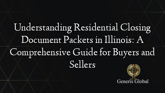 Understanding Residential Closing Document Packets in Illinois: A Comprehensive Guide for Buyers and Sellers
