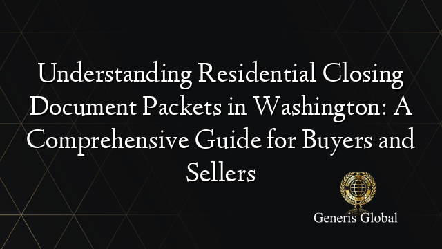 Understanding Residential Closing Document Packets in Washington: A Comprehensive Guide for Buyers and Sellers