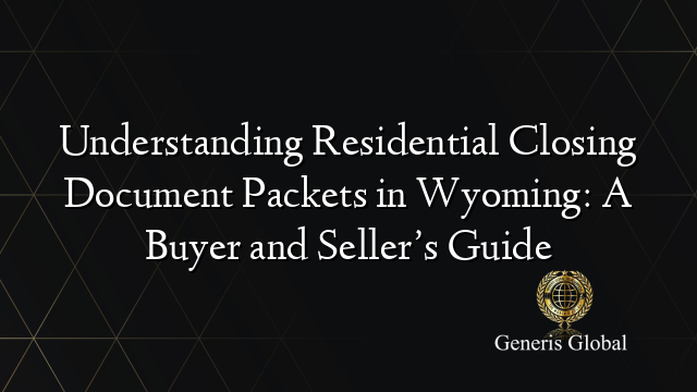 Understanding Residential Closing Document Packets in Wyoming: A Buyer and Seller’s Guide