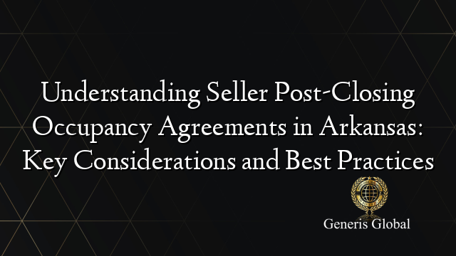 Understanding Seller Post-Closing Occupancy Agreements in Arkansas: Key Considerations and Best Practices