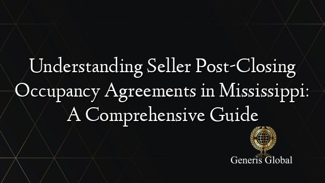 Understanding Seller Post-Closing Occupancy Agreements in Mississippi: A Comprehensive Guide