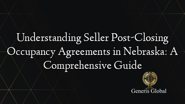 Understanding Seller Post-Closing Occupancy Agreements in Nebraska: A Comprehensive Guide
