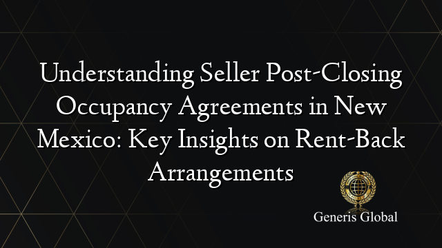 Understanding Seller Post-Closing Occupancy Agreements in New Mexico: Key Insights on Rent-Back Arrangements