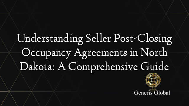 Understanding Seller Post-Closing Occupancy Agreements in North Dakota: A Comprehensive Guide
