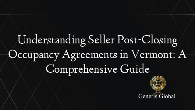 Understanding Seller Post-Closing Occupancy Agreements in Vermont: A Comprehensive Guide
