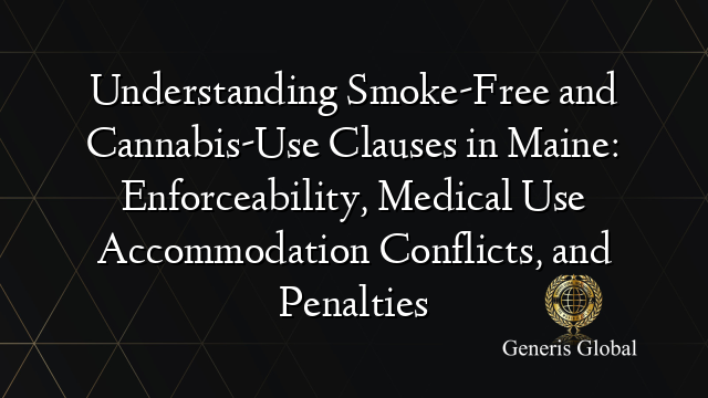 Understanding Smoke-Free and Cannabis-Use Clauses in Maine: Enforceability, Medical Use Accommodation Conflicts, and Penalties