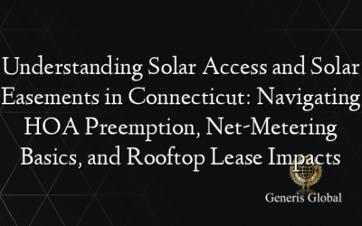 Understanding Solar Access and Solar Easements in Connecticut: Navigating HOA Preemption, Net-Metering Basics, and Rooftop Lease Impacts
