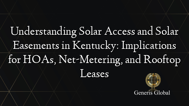 Understanding Solar Access and Solar Easements in Kentucky: Implications for HOAs, Net-Metering, and Rooftop Leases