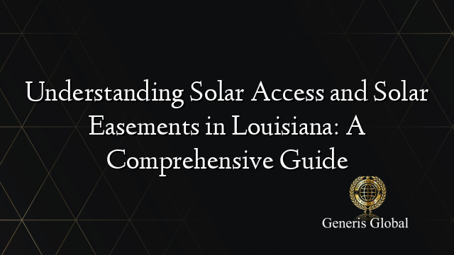 Understanding Solar Access and Solar Easements in Louisiana: A Comprehensive Guide