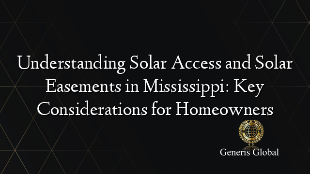 Understanding Solar Access and Solar Easements in Mississippi: Key Considerations for Homeowners