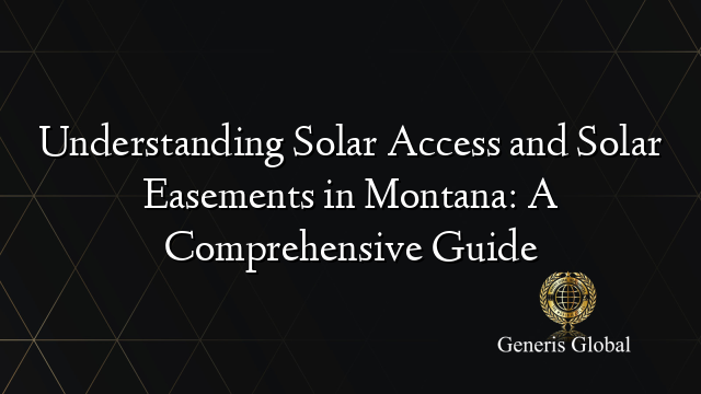 Understanding Solar Access and Solar Easements in Montana: A Comprehensive Guide