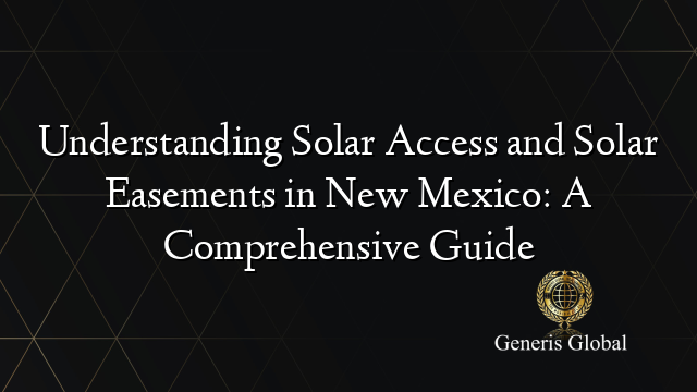 Understanding Solar Access and Solar Easements in New Mexico: A Comprehensive Guide
