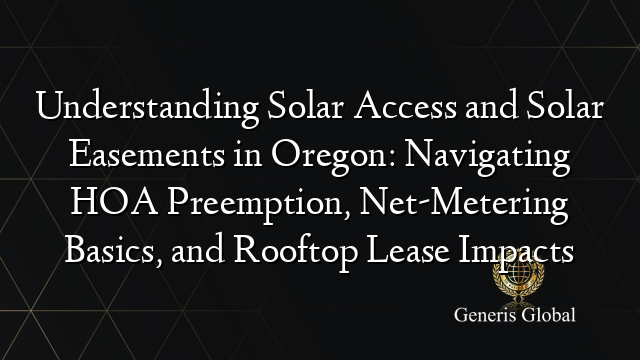 Understanding Solar Access and Solar Easements in Oregon: Navigating HOA Preemption, Net-Metering Basics, and Rooftop Lease Impacts