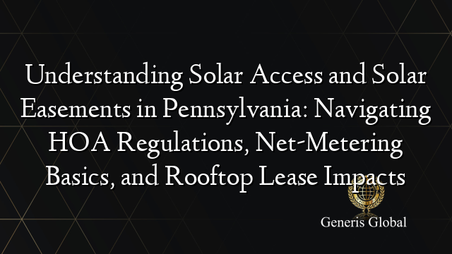 Understanding Solar Access and Solar Easements in Pennsylvania: Navigating HOA Regulations, Net-Metering Basics, and Rooftop Lease Impacts