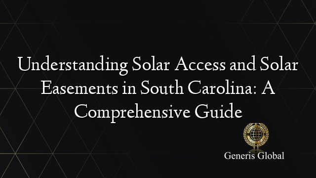 Understanding Solar Access and Solar Easements in South Carolina: A Comprehensive Guide