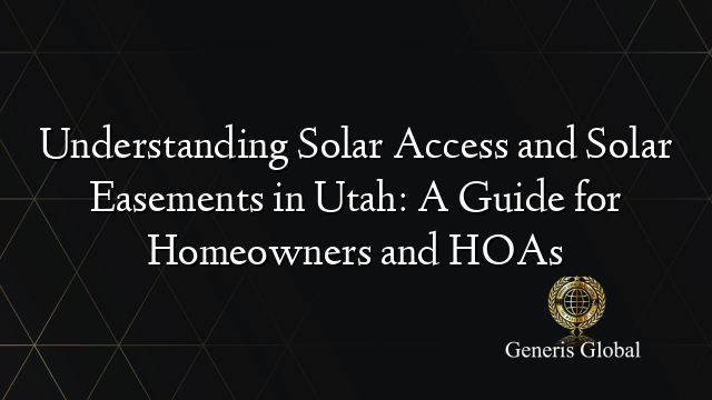 Understanding Solar Access and Solar Easements in Utah: A Guide for Homeowners and HOAs