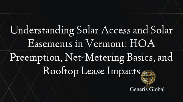 Understanding Solar Access and Solar Easements in Vermont: HOA Preemption, Net-Metering Basics, and Rooftop Lease Impacts