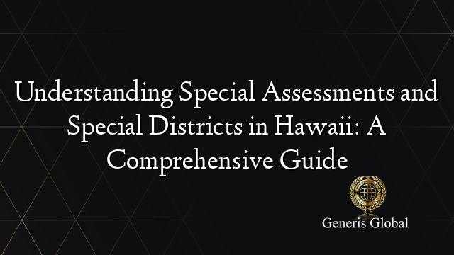 Understanding Special Assessments and Special Districts in Hawaii: A Comprehensive Guide