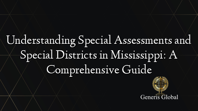 Understanding Special Assessments and Special Districts in Mississippi: A Comprehensive Guide