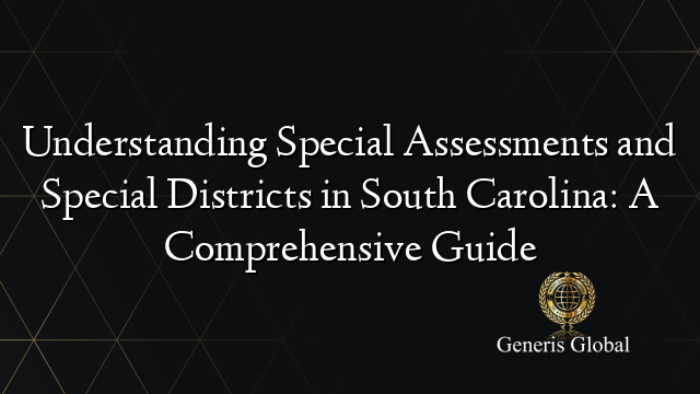Understanding Special Assessments and Special Districts in South Carolina: A Comprehensive Guide