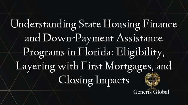 Understanding State Housing Finance and Down-Payment Assistance Programs in Florida: Eligibility, Layering with First Mortgages, and Closing Impacts