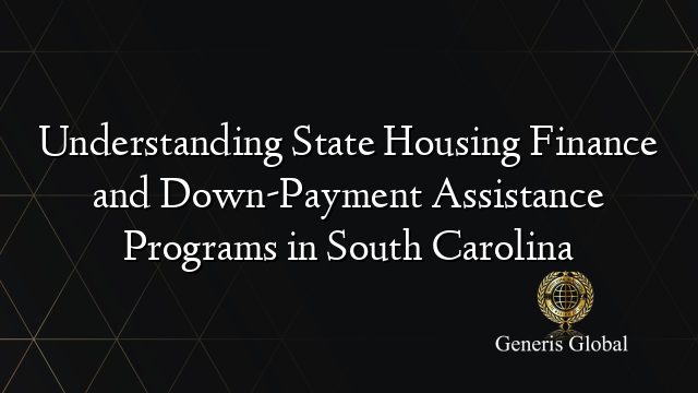 Understanding State Housing Finance and Down-Payment Assistance Programs in South Carolina