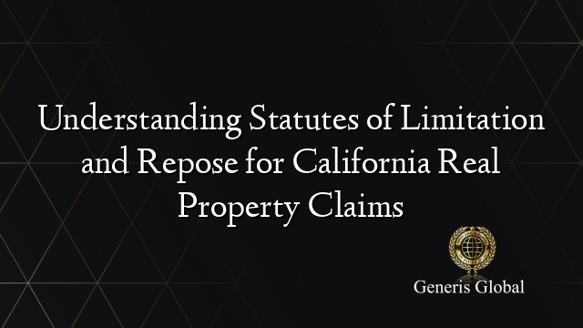 Understanding Statutes of Limitation and Repose for California Real Property Claims