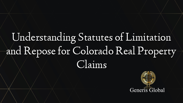Understanding Statutes of Limitation and Repose for Colorado Real Property Claims