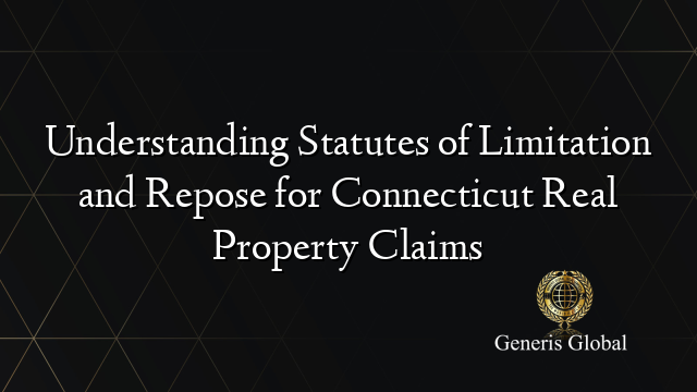 Understanding Statutes of Limitation and Repose for Connecticut Real Property Claims
