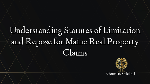 Understanding Statutes of Limitation and Repose for Maine Real Property Claims