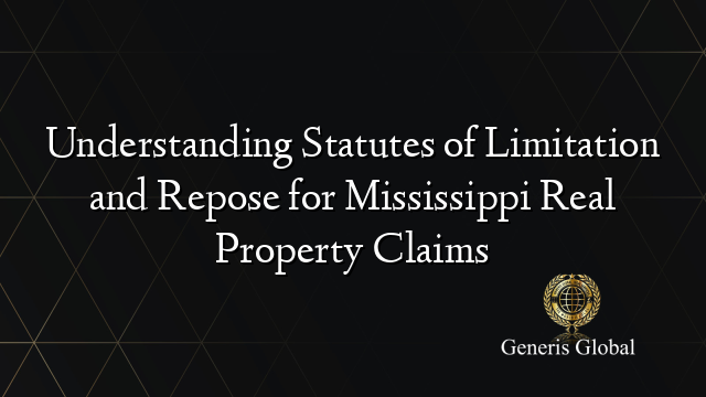 Understanding Statutes of Limitation and Repose for Mississippi Real Property Claims