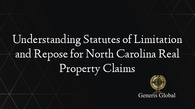 Understanding Statutes of Limitation and Repose for North Carolina Real Property Claims