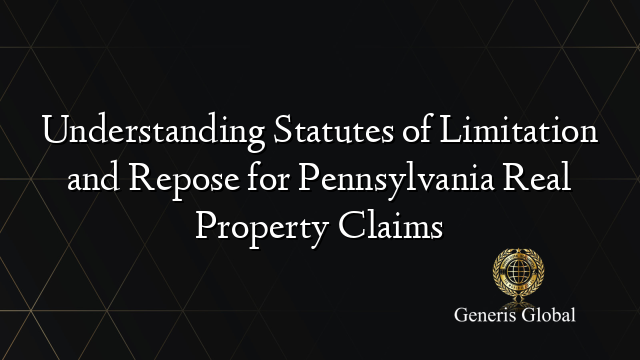 Understanding Statutes of Limitation and Repose for Pennsylvania Real Property Claims