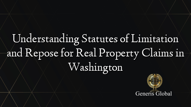 Understanding Statutes of Limitation and Repose for Real Property Claims in Washington