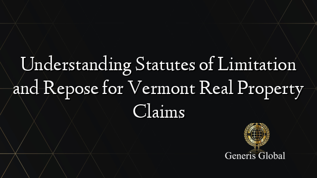 Understanding Statutes of Limitation and Repose for Vermont Real Property Claims