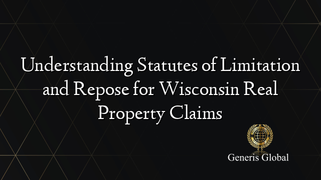 Understanding Statutes of Limitation and Repose for Wisconsin Real Property Claims